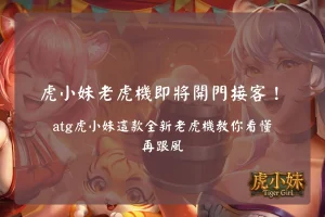 ATG虎小妹老虎機介紹圖,展示虎小妹主題、特色玩法、免費遊戲與新手入門重點,快速了解ATG虎小妹玩法。
